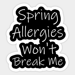 Spring Allergies Won't Break Me Sticker